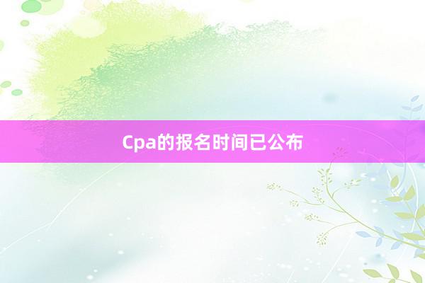 Cpa的报名时间已公布