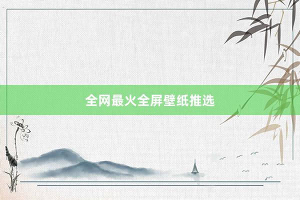 全网最火全屏壁纸推选