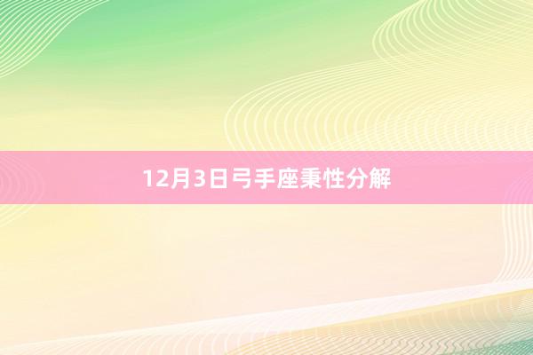 12月3日弓手座秉性分解